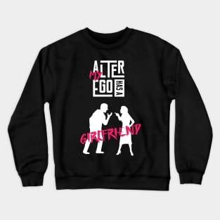 My Alter Ego Has A Girlfriend Crewneck Sweatshirt